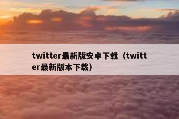 twitter最新版安卓下载（twitter最新版本下载） 第1张