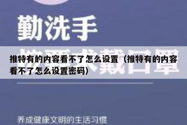 推特有的内容看不了怎么设置（推特有的内容看不了怎么设置密码） 第1张