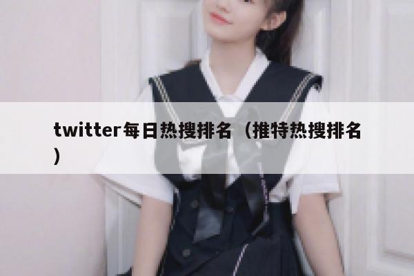 twitter每日热搜排名（推特热搜排名） 第1张