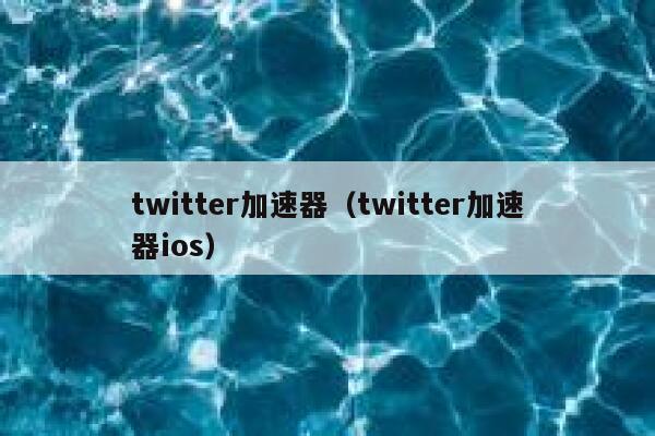 twitter加速器（twitter加速器ios） 第1张