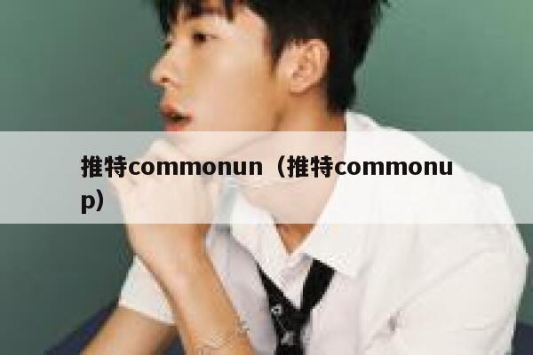 推特commonun（推特commonup） 第1张