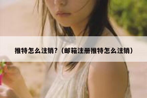 推特怎么注销?（邮箱注册推特怎么注销） 第1张