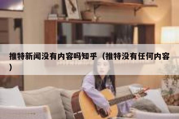 推特新闻没有内容吗知乎（推特没有任何内容） 第1张
