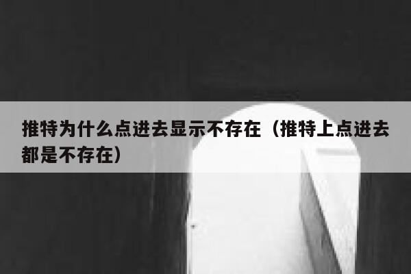 推特为什么点进去显示不存在（推特上点进去都是不存在） 第1张
