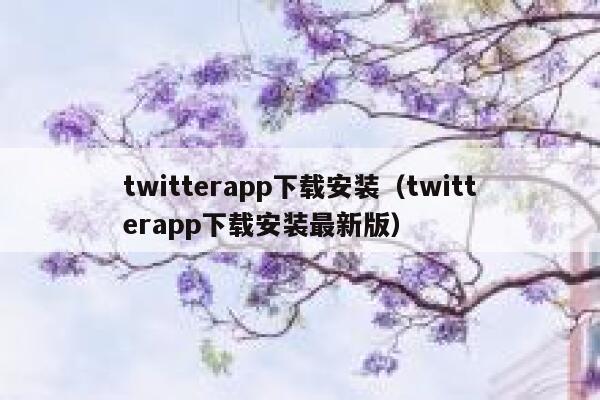 twitterapp下载安装（twitterapp下载安装最新版） 第1张