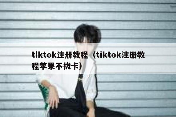 tiktok注册教程（tiktok注册教程苹果不拔卡） 第1张