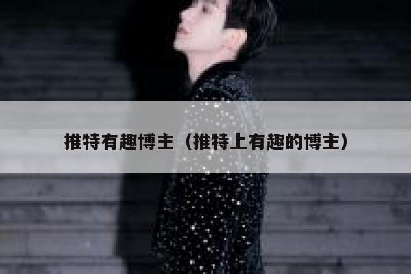 推特有趣博主（推特上有趣的博主） 第1张