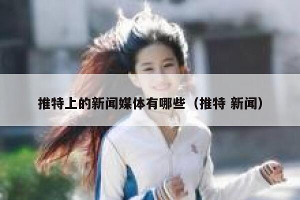 推特上的新闻媒体有哪些（推特 新闻） 第1张