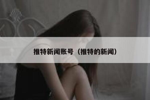 推特新闻账号（推特的新闻） 第1张