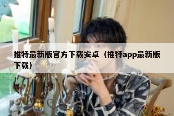 推特最新版官方下载安卓（推特app最新版下载） 第1张