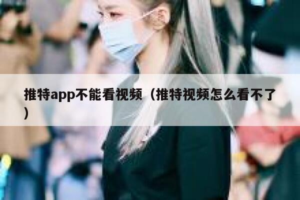推特app不能看视频（推特视频怎么看不了） 第1张