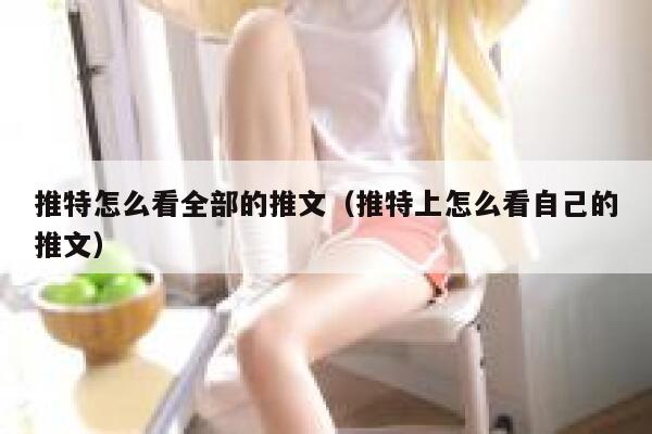 推特怎么看全部的推文（推特上怎么看自己的推文） 第1张