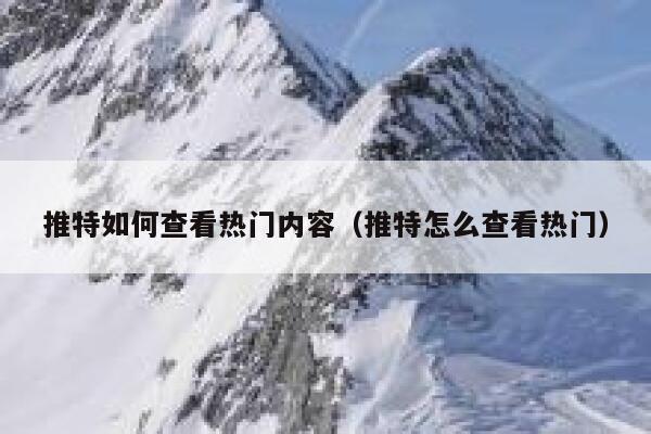 推特如何查看热门内容（推特怎么查看热门） 第1张