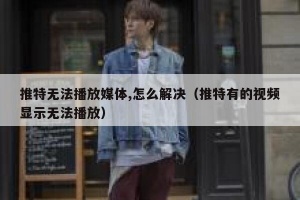 推特无法播放媒体,怎么解决（推特有的视频显示无法播放） 第1张
