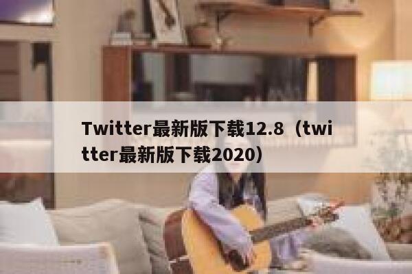 Twitter最新版下载12.8（twitter最新版下载2020） 第1张