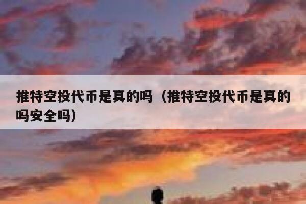 推特空投代币是真的吗（推特空投代币是真的吗安全吗） 第1张