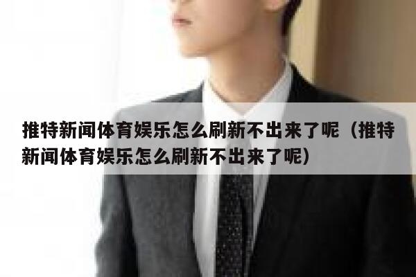 推特新闻体育娱乐怎么刷新不出来了呢（推特新闻体育娱乐怎么刷新不出来了呢） 第1张