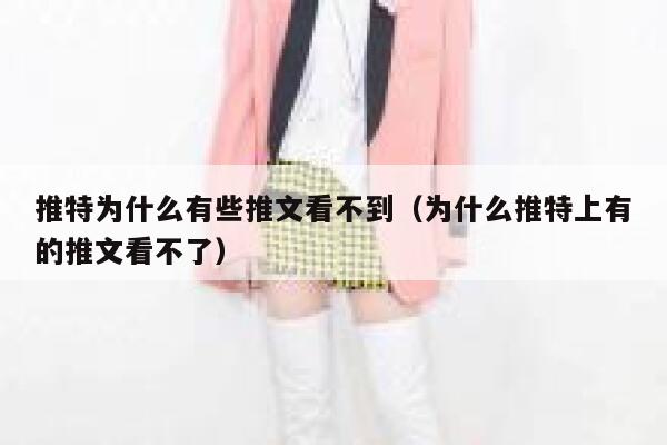 推特为什么有些推文看不到（为什么推特上有的推文看不了） 第1张