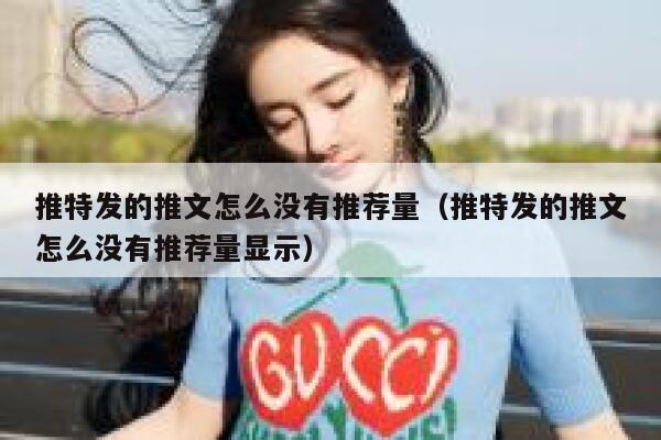 推特发的推文怎么没有推荐量（推特发的推文怎么没有推荐量显示） 第1张