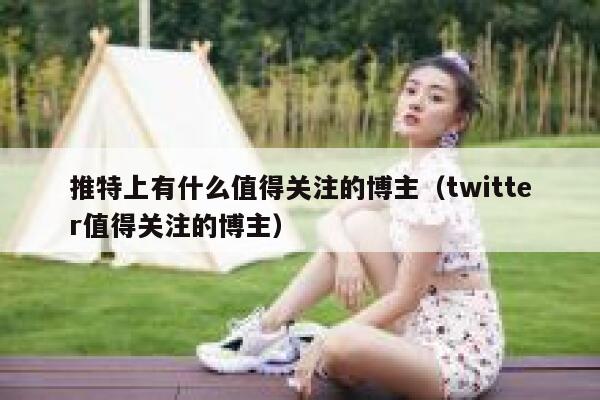 推特上有什么值得关注的博主（twitter值得关注的博主） 第1张