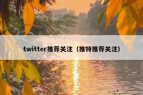twitter推荐关注（推特推荐关注） 第1张