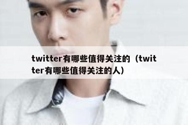 twitter有哪些值得关注的（twitter有哪些值得关注的人） 第1张