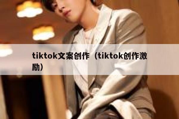 tiktok文案创作（tiktok创作激励） 第1张