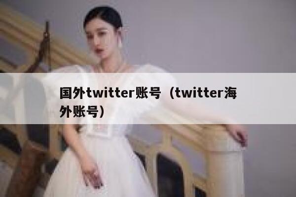 国外twitter账号（twitter海外账号） 第1张
