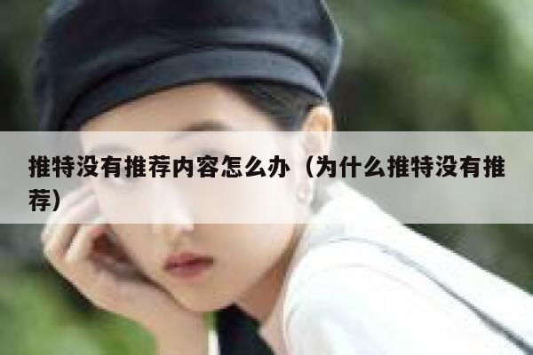 推特没有推荐内容怎么办（为什么推特没有推荐） 第1张