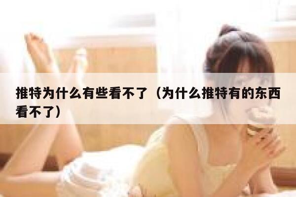 推特为什么有些看不了（为什么推特有的东西看不了） 第1张