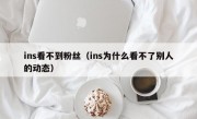 ins看不到粉丝（ins为什么看不了别人的动态）