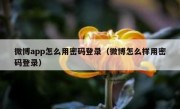 微博app怎么用密码登录（微博怎么样用密码登录）