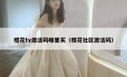 樱花tv激活码哪里买（樱花社区激活码）