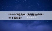 tiktok下载安卓（海外版快手tiktok下载安卓）