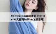 twittercom官网注册（twitter中文官网twitter注册登陆）