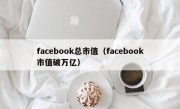 facebook总市值（facebook市值破万亿）