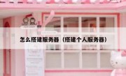 怎么搭建服务器（搭建个人服务器）