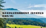快手买评论点赞有限制吗知乎（快手买评论会影响热门吗）