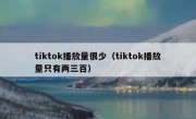 tiktok播放量很少（tiktok播放量只有两三百）