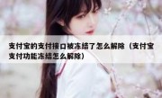 支付宝的支付接口被冻结了怎么解除（支付宝支付功能冻结怎么解除）