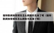 推特新闻体育娱乐怎么刷新不出来了呢（推特新闻体育娱乐怎么刷新不出来了呢）
