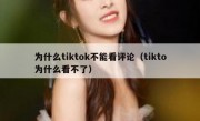 为什么tiktok不能看评论（tikto为什么看不了）