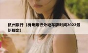 杭州限行（杭州限行外地车牌时间2022最新规定）
