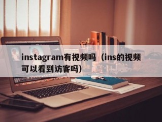 instagram有视频吗（ins的视频可以看到访客吗）