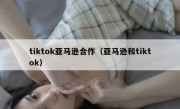 tiktok亚马逊合作（亚马逊和tiktok）