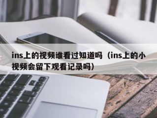 ins上的视频谁看过知道吗（ins上的小视频会留下观看记录吗）