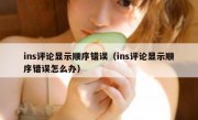 ins评论显示顺序错误（ins评论显示顺序错误怎么办）