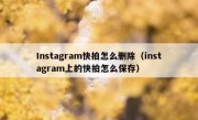 Instagram快拍怎么删除（instagram上的快拍怎么保存）
