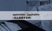 apptwitter（apptwitter怎么改成中文啊）