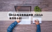 tiktok有没有商品橱窗（tiktok有没有小店）
